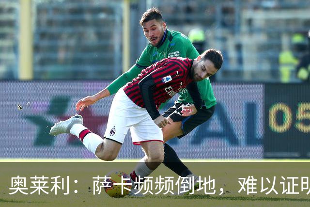 奥莱利：萨卡频频倒地，难以证明其得到30万英镑周薪的价值